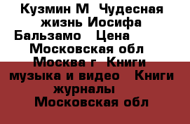 Кузмин М. Чудесная жизнь Иосифа Бальзамо › Цена ­ 200 - Московская обл., Москва г. Книги, музыка и видео » Книги, журналы   . Московская обл.